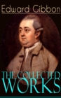 The Collected Works of Edward Gibbon : Historical Works, Autobiographical Writings and Private Letters, Including The History of the Decline and Fall of the Roman Empire - eBook