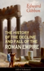 THE HISTORY OF THE DECLINE AND FALL OF THE ROMAN EMPIRE (All 6 Volumes) : From the Height of the Roman Empire, the Age of Trajan and the Antonines - to the Fall of Byzantium; Including a Review of the - eBook