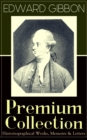 EDWARD GIBBON Premium Collection: Historiographical Works, Memoirs & Letters : Including "The History of the Decline and Fall of the Roman Empire - eBook