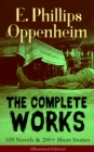 The Complete Works of E. Phillips Oppenheim: 109 Novels & 200+ Short Stories (Illustrated Edition) : Complete Spy Novels, Murder Mysteries & Thriller Classics In One Volume: Great Impersonation, Murde - eBook