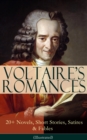 VOLTAIRE'S ROMANCES: 20+ Novels, Short Stories, Satires & Fables (Illustrated) : Candide, Zadig, The Huron, Plato's Dream, Micromegas, The White Bull, The Princess of Babylon, The Sage and the Atheist - eBook
