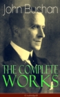 The Complete Works of John Buchan (Unabridged) : Thriller Classics, Spy Novels, Supernatural Tales, Short Stories, Poetry, Historical Works, The Great War Writings, Essays, Biographies & Memoirs - All - eBook