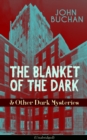 THE BLANKET OF THE DARK & Other Dark Mysteries (Unabridged) : Historical Thrillers from the Renowned Author of The Thirty-Nine Steps & Sick Heart River (Including Witch Wood, Midwinter & The Free Fish - eBook