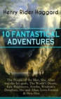 10 FANTASTICAL ADVENTURES : The People of the Mist, She, Allan and the Ice-gods, The World's Desire, Eric Brighteyes, Ayesha, Wisdom's Daughter, She and Allan, Love Eternal & Heu-Heu - eBook