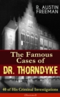 The Famous Cases of Dr. Thorndyke: 40 of His Criminal Investigations (Illustrated) : Percival Bland's Proxy, The Missing Mortgagee, The Blue Sequin, The Old Lag, The Blue Scarab, The Puzzle Lock, The - eBook