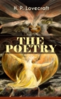 THE POETRY of H. P. Lovecraft : 90+ Poems in One Volume: Dead Passion's Flame, Life's Mistery, The Rose of England, The Conscript, Providence, Nemesis, The Peace Advocate, Despair, The Ancient Track, - eBook