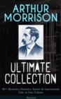 ARTHUR MORRISON Ultimate Collection: 80+ Mysteries, Detective Stories & Supernatural Tales : Illustrated Edition: Adventures of Martin Hewitt, The Red Triangle, A Child of the Jago... - eBook