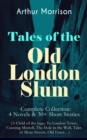 Tales of the Old London Slum - Complete Collection: 4 Novels & 30+ Short Stories (A Child of the Jago, To London Town, Cunning Murrell, The Hole in the Wall, Tales of Mean Streets, Old Essex...) - eBook
