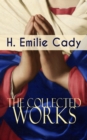 The Collected Works of H. Emilie Cady : Spiritual Guidance Books & New Thought Classics: Lessons In Truth - Practical Christianity Course + How I Used Truth & God + A Present Help - eBook