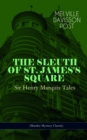 THE SLEUTH OF ST. JAMES'S SQUARE: Sir Henry Marquis Tales (Murder Mystery Classic) : The Thing on the Hearth, The Reward, The Lost Lady, The Cambered Foot, The Man in the Green Hat, The Wrong Sign, Th - eBook