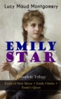 EMILY STAR - Complete Trilogy: Emily of New Moon + Emily Climbs + Emily's Quest : Classic of Children's Literature - eBook