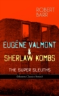 EUGENE VALMONT & SHERLAW KOMBS: THE SUPER SLEUTHS (Mystery Classics Series) : Detective Books: The Siamese Twin of a Bomb-Thrower, The Ghost with the Club-Foot, Lady Alicia's Emeralds, The Adventures - eBook