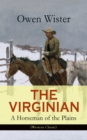 THE VIRGINIAN - A Horseman of the Plains (Western Classic) : The First Cowboy Novel Set in the Wild West - eBook