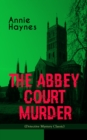 THE ABBEY COURT MURDER (Detective Mystery Classic) : Intriguing Golden Age Murder Mystery from the Renowned Author of The Bungalow Mystery, The Blue Diamond and Who Killed Charmian Karslake? - eBook