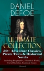DANIEL DEFOE Ultimate Collection: 50+ Adventure Classics, Pirate Tales & Historical Novels - Including Biographies, Historical Works, Travel Sketches, Poems & Essays (Illustrated) : Robinson Crusoe, T - eBook