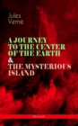 A JOURNEY TO THE CENTER OF THE EARTH & THE MYSTERIOUS ISLAND (Illustrated) : Lost World Classics - A Thrilling Saga of Wondrous Adventure, Mystery and Suspense - eBook
