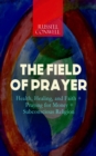 THE FIELD OF PRAYER: Health, Healing, and Faith + Praying for Money + Subconscious Religion - eBook