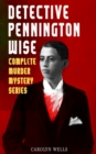 DETECTIVE PENNINGTON WISE - Complete Murder Mystery Series : The Room with the Tassels, The Man Who Fell Through the Earth, In the Onyx Lobby, The Come-Back, The Luminous Face & The Vanishing of Betty - eBook