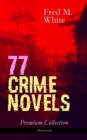 77 CRIME NOVELS - Premium Collection (Illustrated) : The Ends of Justice, Powers of Darkness, The Seed of Empire, The Five Knots, The Edge of the Sword, The Island of Shadows, The Master Criminal, The - eBook