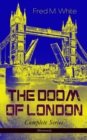 THE DOOM OF LONDON - Complete Series (Illustrated) : The Four White Days, The Four Days' Night, The Dust of Death, A Bubble Burst, The Invisible Force & The River of Death - eBook