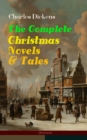 Charles Dickens: The Complete Christmas Novels & Tales (Illustrated) : 30 Classics in One Volume: A Christmas Carol, The Battle of Life, The Chimes, Oliver Twist, Tom Tiddler's Ground, The Holly-Tree, - eBook