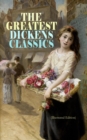 THE GREATEST DICKENS CLASSICS (Illustrated Edition) : Oliver Twist, The Pickwick Papers, Great Expectations, A Tale of Two Cities, Hard Times, David Copperfield, A Christmas Carol, Bleak House, Little - eBook