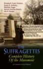 The Suffragettes - Complete History Of the Movement (6 Volumes in One Edition) : The Battle for the Equal Rights: 1848-1922 (Including Letters, Newspaper Articles, Conference Reports, Speeches, Court - eBook