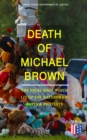 Death of Michael Brown - The Fatal Shot Which Lit Up the Nationwide Riots & Protests : Complete Investigations of the Shooting and the Ferguson Policing Practices: Constitutional Violations, Racial Di - eBook