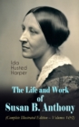 The Life and Work of Susan B. Anthony (Complete Illustrated Edition - Volumes 1&2) : The Only Authorized Biography containing Letters, Memoirs and Vignettes of the life of the World Renowned Suffragis - eBook