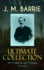 J. M. BARRIE Ultimate Collection: 90+ Titles in one Volume (Illustrated) : Complete Peter Pan Books, Novels, Plays, Essays, Short Stories & Memoirs; Including Thrums Trilogy, Ibsen's Ghost, A Kiss for - eBook