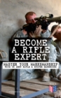 Become a Rifle Expert - Master Your Marksmanship With US Army Rifle & Sniper Handbooks : Sniper & Counter Sniper Techniques; M16A1, M16A2/3, M16A4 & M4 Carbine; Combat Fire Methods, Night Fire Trainin - eBook