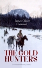 THE GOLD HUNTERS (A Western Mystery Classic) : A Dangerous Treasure Hunt and the Story of Life and Adventure in the Hudson Bay Wilds (From the Renowned Author of The Danger Trail, Kazan, The Hunted Wo - eBook