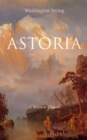 ASTORIA (A Western Classic) : True Life Tale of the Dangerous and Daring Enterprise beyond the Rocky Mountains - eBook