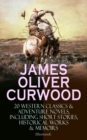 JAMES OLIVER CURWOOD: 20 Western Classics & Adventure Novels, Including Short Stories, Historical Works & Memoirs (Illustrated) : The Gold Hunters, The Grizzly King, The Wolf Hunters, Kazan, Baree, Th - eBook