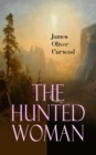 The Hunted Woman : Western Thriller - Adventure Tale of a Lady in Danger in the Valley of Gold - eBook