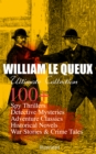 WILLIAM LE QUEUX Ultimate Collection: 100+ Spy Thrillers, Detective Mysteries, Adventure Classics, Historical Novels, War Stories & Crime Tales (Illustrated) : The Price of Power, The Great War in Eng - eBook