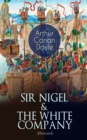 SIR NIGEL & THE WHITE COMPANY (Illustrated) : Historical Adventure Novels set in Hundred Years' War - eBook