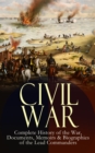 CIVIL WAR - Complete History of the War, Documents, Memoirs & Biographies of the Lead Commanders : Memoirs of Ulysses S. Grant & William T. Sherman, Biographies of Abraham Lincoln, Jefferson Davis & R - eBook
