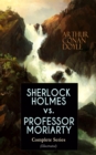 SHERLOCK HOLMES vs. PROFESSOR MORIARTY - Complete Series (Illustrated) : Tales of the World's Most Famous Detective and His Archenemy - eBook