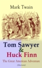 Tom Sawyer & Huck Finn - The Great American Adventure (Illustrated) : Complete 4 Novels: The Adventures of Tom Sawyer, Adventures of Huckleberry Finn, Tom Sawyer Abroad & Tom Sawyer, Detective (Includ - eBook