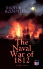 The Naval War of 1812 (Complete Edition) : Causes & Declaration of the War, Maritime Forces of Great Britain and the U.S., Naval Weapons and Technologies, Officers and Sailors of the War, Battles (Cam - eBook