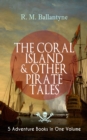 THE CORAL ISLAND & OTHER PIRATE TALES - 5 Adventure Books in One Volume : Including The Madman and the Pirate, Under the Waves, The Pirate City and Gascoyne, the Sandal-Wood Trader (From the Renowned - eBook
