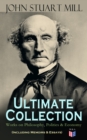 JOHN STUART MILL - Ultimate Collection: Works on Philosophy, Politics & Economy (Including Memoirs & Essays) : Autobiography, Utilitarianism, The Subjection of Women, On Liberty, Principles of Politic - eBook