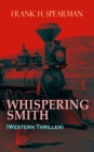 WHISPERING SMITH (Western Thriller) : A Daring Policeman on a Mission to Catch the Notorious Train Robbers - eBook