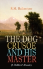 THE DOG CRUSOE AND HIS MASTER (A Children's Classic) : The Incredible Adventures of a Dog and His Master in the Western Prairies (From the Renowned Author of The Coral Island, The Pirate City and Unde - eBook