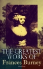 The Greatest Works of Frances Burney (Illustrated) : Complete Novels, A Play, Diary, Letters & Biography of the Author - Including Evelina, Cecilia, Camilla, The Wanderer & The Witlings - eBook