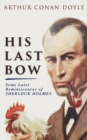 His Last Bow - Some Later Reminiscences of Sherlock Holmes : Wisteria Lodge, The Cardboard Box, The Red Circle, The Bruce-Partington Plans, The Dying Detective, The Disappearance of Lady Frances Carfa - eBook