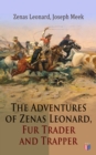 The Adventures of Zenas Leonard, Fur Trader and Trapper : 1831-1836: Trapping and Trading Expedition, Trade With Native Americans, an Expedition to the Rocky Mountains - eBook