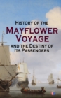 History of the Mayflower Voyage and the Destiny of Its Passengers : Including Mayflower Ship's Log, History of Plymouth Plantation, Mayflower Descendants and Their Marriages for Two Generations After - eBook