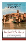 Italienische Reise (Ein Reisetagebuch) : Autobiografische Schriften: Kunstlerische und architektonische Interessen + Naturwissenschaftliche, meteorologische, geologische, geografische und botanische B - Book
